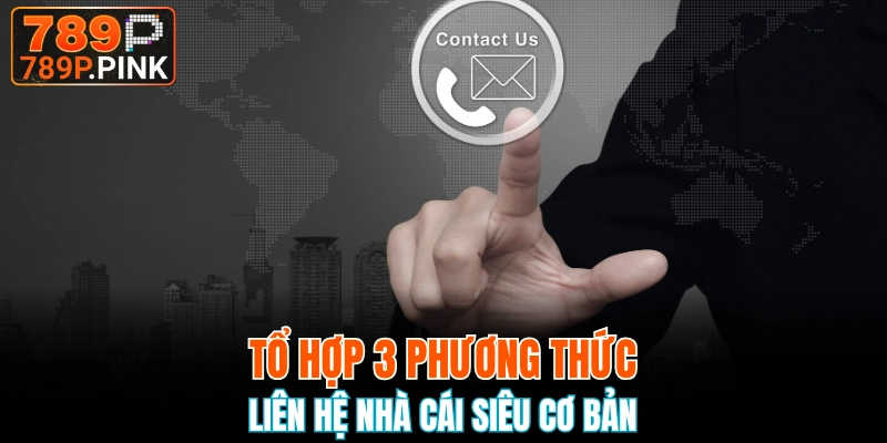 Liên Hệ 789P - Bộ Phận CSKH Cực Quan Trọng Tại Nhà Cái 5 Ba phương thức liên hệ 789P cơ bản nhất