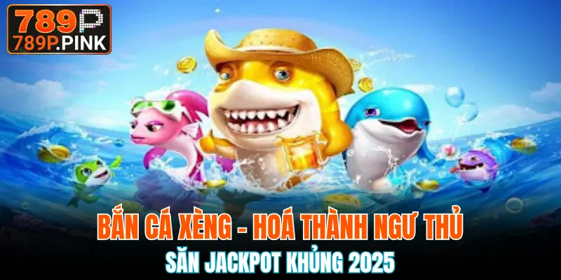 Bắn Cá Xèng - Hoá Thành Ngư Thủ Săn Jackpot Khủng 2025 2 bắn cá xèng
