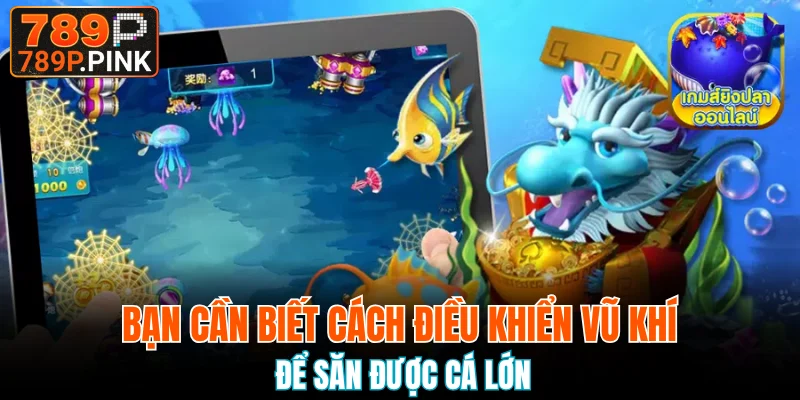 Bắn Cá Xèng - Hoá Thành Ngư Thủ Săn Jackpot Khủng 2025 6 Bạn cần biết cách điều khiển vũ khí để săn được cá lớn