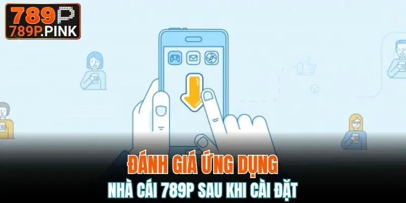 Tải App 789P - Download Ứng Dụng Trên Mọi Hệ Điều Hành 4 Những ưu điểm ứng dụng giúp thu hút đông đảo người chơi