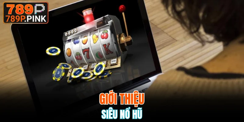 Giới thiệu siêu nổ hũ