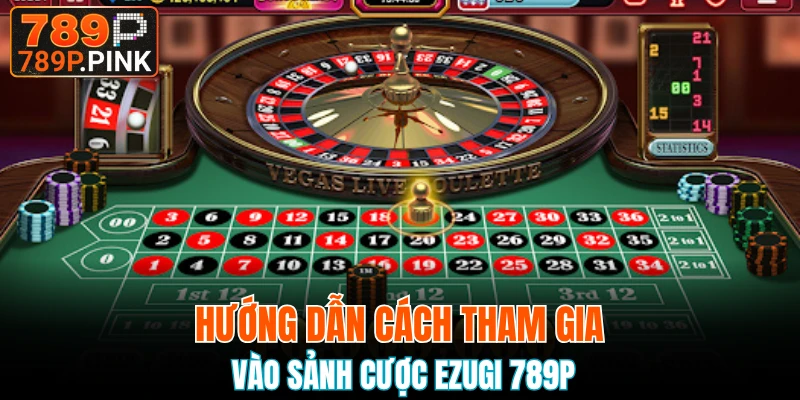 Sảnh Ezugi 789P - Sảnh Chơi Cá Cược Chất Lượng Hàng Đầu 6 Hướng dẫn cách tham gia vào sảnh cược Ezugi 789P