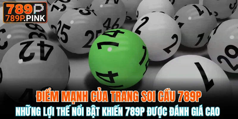 Soi Cầu 789P - Phân Tích Chính Xác Đến Từng Con Số 5 Những lợi thế nổi bật khiến 789P được đánh giá cao