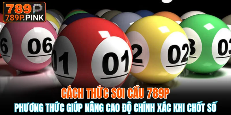 Soi Cầu 789P - Phân Tích Chính Xác Đến Từng Con Số 6 Phương thức giúp nâng cao độ chính xác khi chốt số