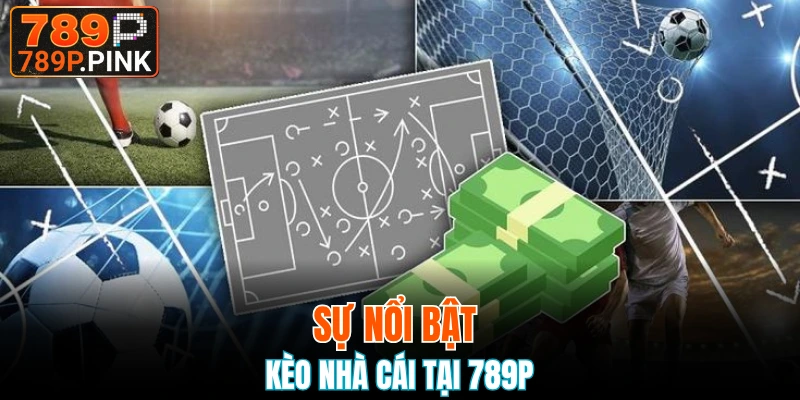 Kèo Châu Á - Từ Khái Niệm Đến Chiến Thuật Tại 789P 6 Sự nổi bật của kèo nhà cái tại 789P