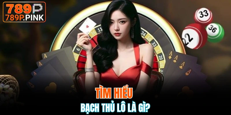 Xỉu Chủ Là Gì? Những Điều Cần Chú Ý Để Chơi Dễ Thắng 5 Tìm hiểu bạch thủ lô là gì?