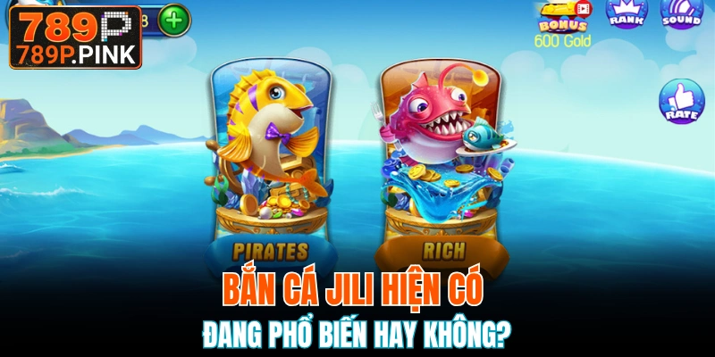 Đánh Giá Sảnh Bắn Cá JILI Càng Chơi Càng Thêm Vui 4 Tại nhà 789P bắn cá JILI hiện đang rất nổi tiếng