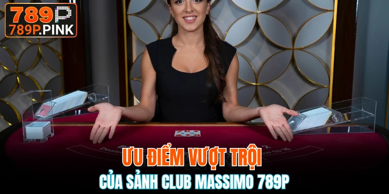 Sảnh Club Massimo 789P - Thiên Đường Giải Trí Đỉnh Cao 5 Ưu điểm vượt trội của sảnh Club Massimo 789P